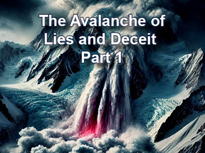 The Avalanche of Lies and Deceit – Part 1